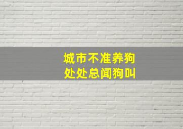 城市不准养狗 处处总闻狗叫